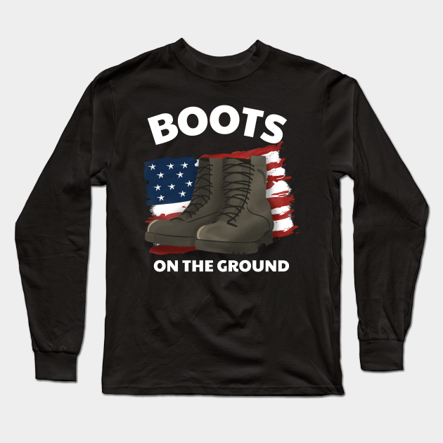 Boots on the ground Boots On The Ground Long Sleeve TShirt TeePublic